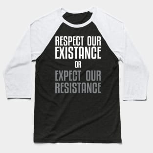 Respect our Existence or Expect or Resistance Baseball T-Shirt